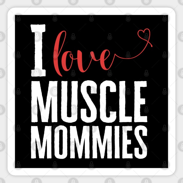 I Love Muscle Mommies Magnet by HobbyAndArt